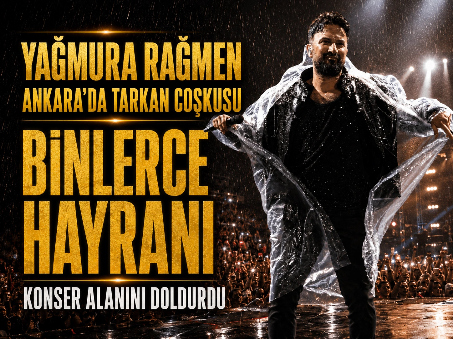 Yağmura rağmen Ankara’da Tarkan coşkusu: Binlerce hayranı konser alanını doldurdu