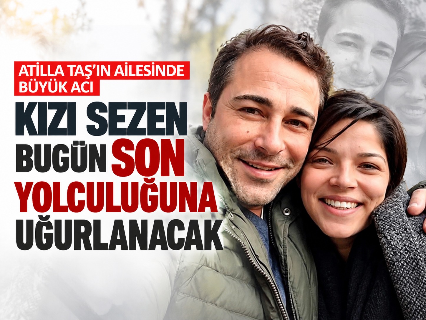 Atilla Taş'ın kızı Sezen Taş bugün son yolculuğuna uğurlanacak