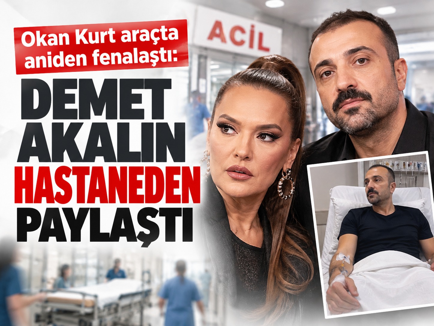 Okan Kurt araçta aniden fenalaştı: Demet Akalın hastaneden paylaştı
