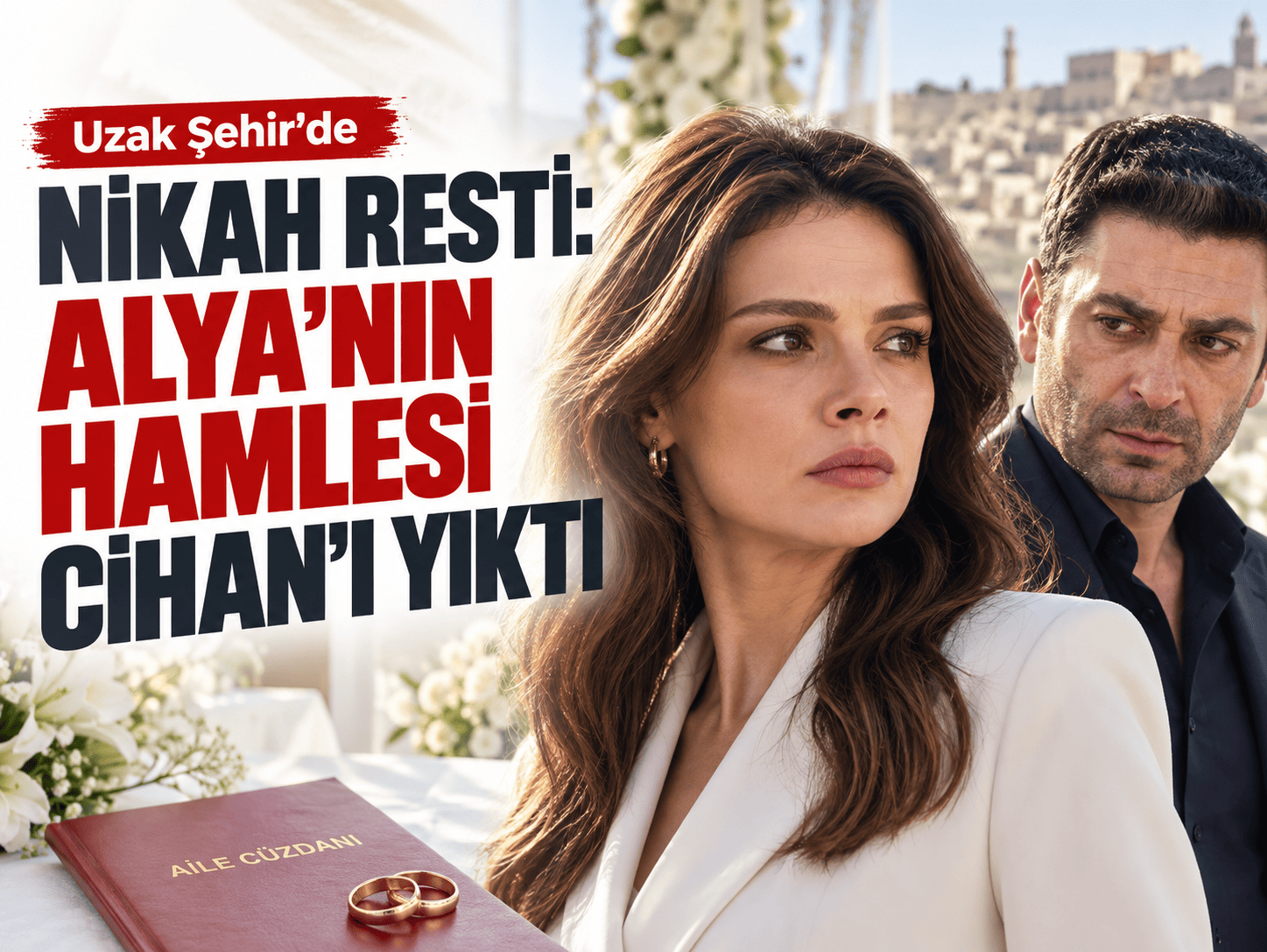 Uzak Şehir’de nikah resti: Alya’nın hamlesi Cihan’ı yıktı