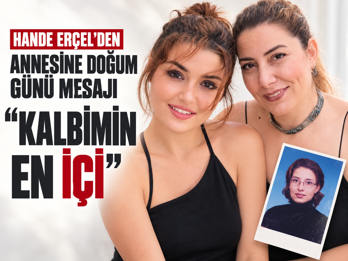 Hande Erçel’den annesine doğum günü mesajı: Kalbimin en içi