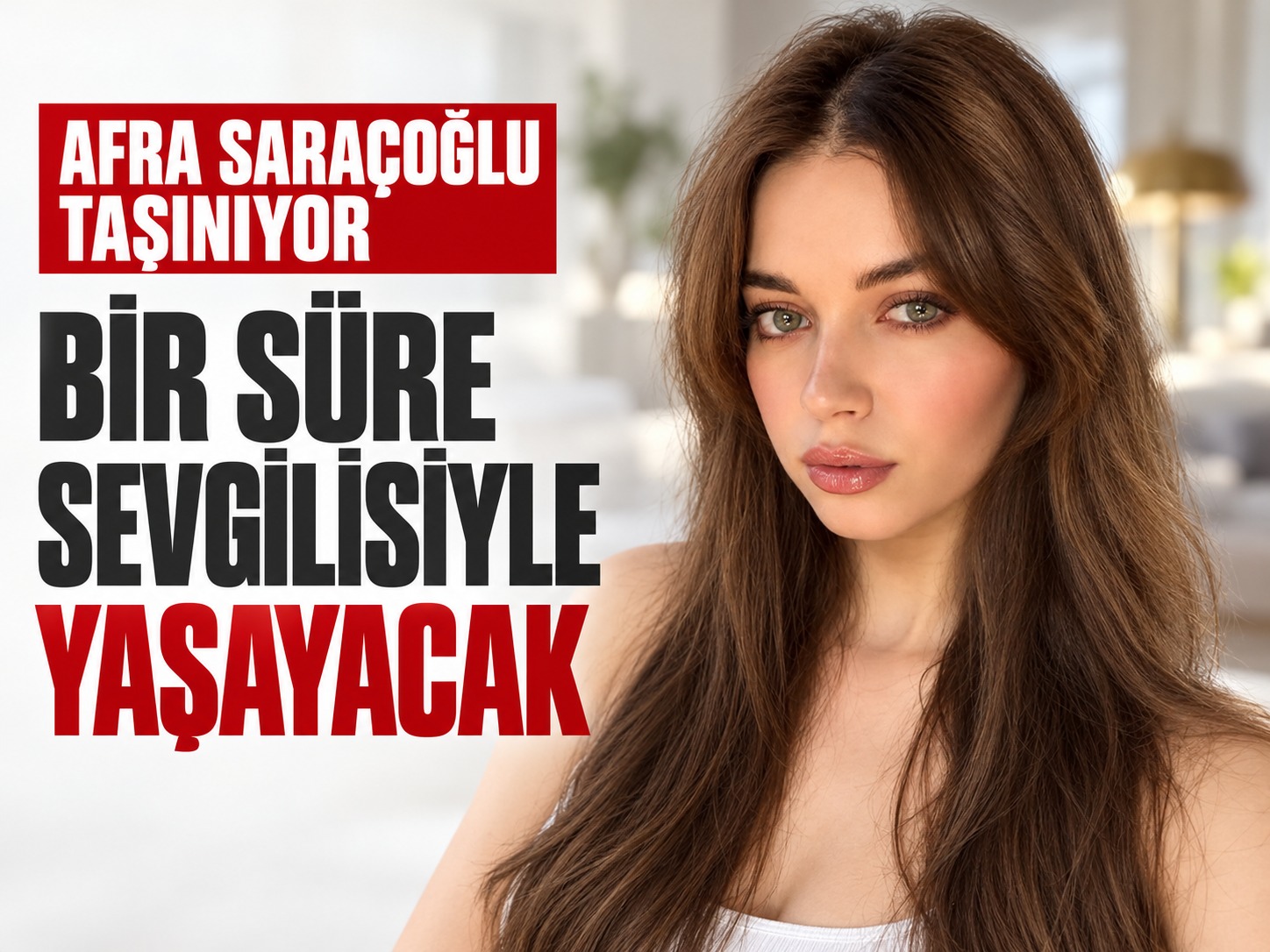 Afra Saraçoğlu taşınıyor: Bir süre sevgilisiyle yaşayacak