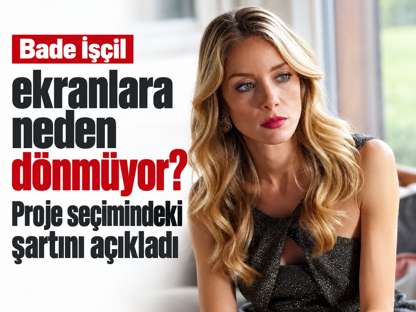 Bade İşçil ekranlara neden dönmüyor? Proje seçimindeki şartını açıkladı